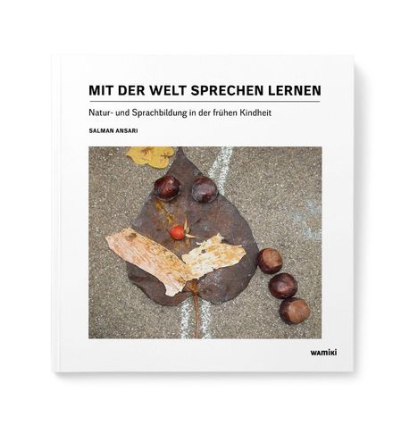 Text: "Mit der Welt sprechen lernen. Natur- und Sprachbildung in der frühen Kindheit. Salman Ansari. wamiki."

Cover: Ein großes Blatt mit Kastanien und Rindenstücken darauf.