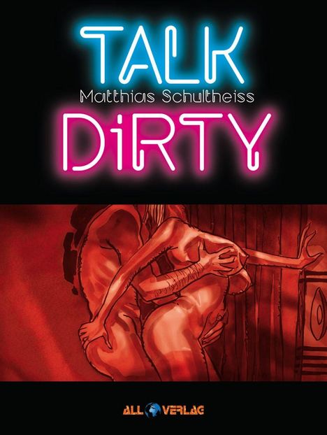 "TALK DiRTY" in Neonfarben, darunter eine Zeichnung zweier umarmender Personen in Rot. Unten "ALL VERLAG" mit Erdglobus.