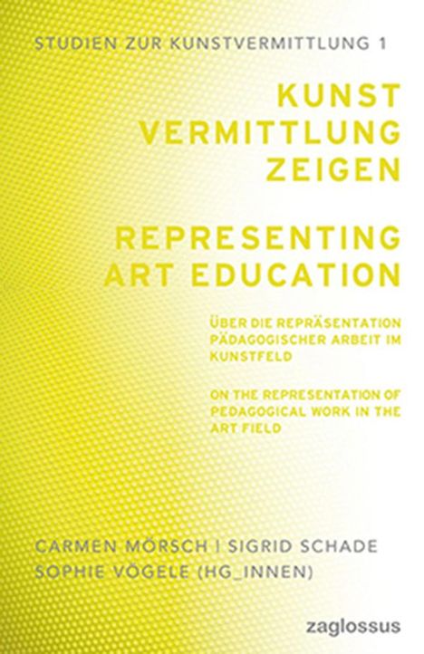 Kunstvermittlung zeigen: Über die Repräsentation pädagogischer Arbeit im Kunstfeld, Buch