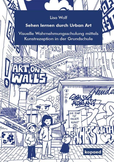 Buchtitel: Lisa Wolf, "Sehen lernen durch Urban Art". Illustration mit Graffiti, Gebäuden und drei Personen in einer urbanen Umgebung.