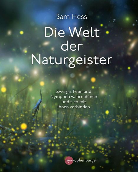Text: "Sam Hess. Die Welt der Naturgeister. Zwerge, Feen und Nymphen wahrnehmen und sich mit ihnen verbinden. nymphenburger." Hintergrund: funkelnde Lichter in einem Wald.