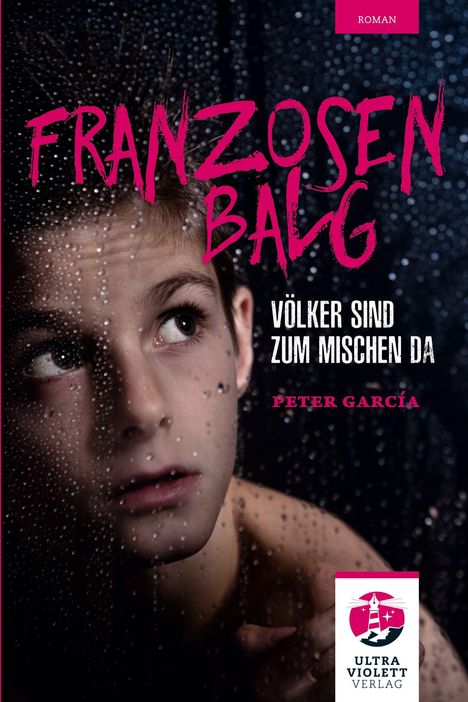 Text: "Franzosen Balg", "Völker sind zum Mischen da", "Peter García", "Roman", "Ultra Violett Verlag".  
Ein Junge sieht durch eine verregnete Scheibe.