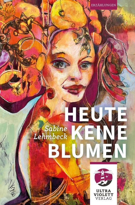 "Heute keine Blumen" von Sabine Lehmbeck. Lebendige Illustration eines Gesichts mit floralen Mustern, Verlagssignet unten.