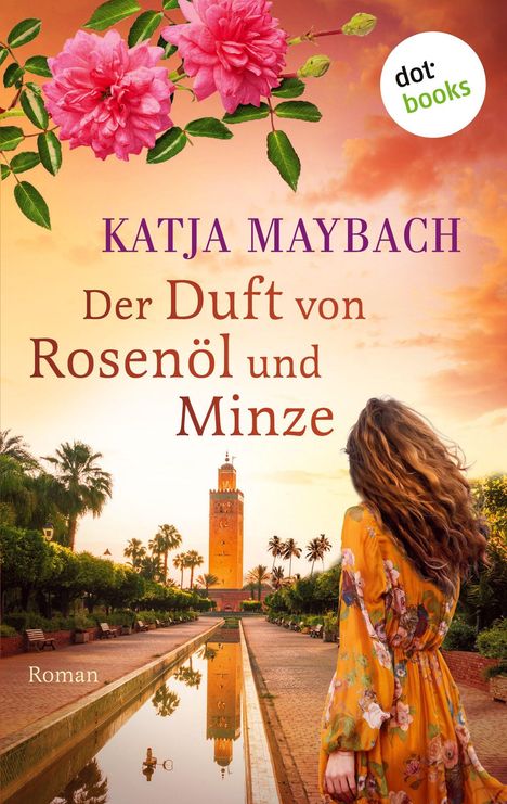 Text: "KATJA MAYBACH Der Duft von Rosenöl und Minze Roman." 

Eine Frau vor einem Turm bei Sonnenuntergang, große Blumen am Himmel.
