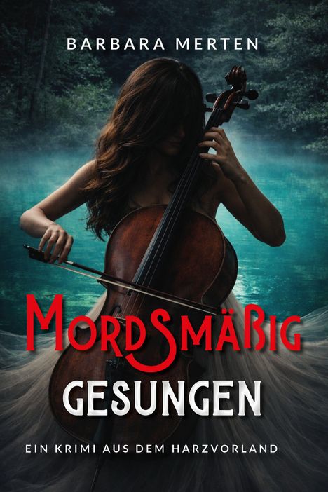 "Barbara Merten", "Mordsmäßig gesungen", "Ein Krimi aus dem Harzvorland." Frau spielt Cello am nebligen See.