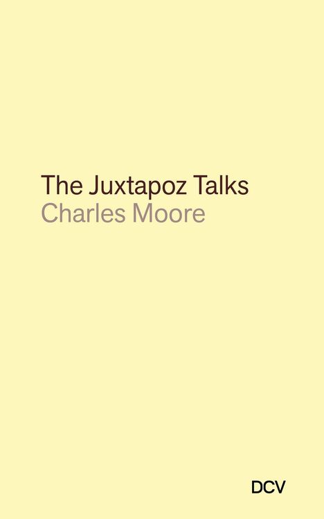 "The Juxtapoz Talks" und "Charles Moore" in der Mitte, "DCV" unten rechts auf einem hellgelben Hintergrund.