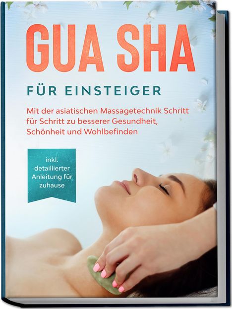 Lorina Grapengeter: Gua Sha für Einsteiger: Mit der asiatischen Massagetechnik Schritt für Schritt zu besserer Gesundheit, Schönheit und Wohlbefinden - inkl. detaillierter Anleitung für zuhause, Buch