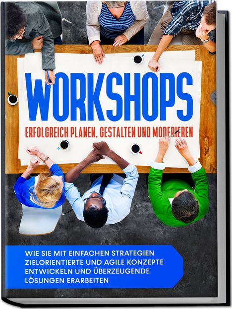 Markus Prawitz: Workshops erfolgreich planen, gestalten und moderieren: Wie Sie mit einfachen Strategien zielorientierte und agile Konzepte entwickeln und überzeugende Lösungen erarbeiten, Buch