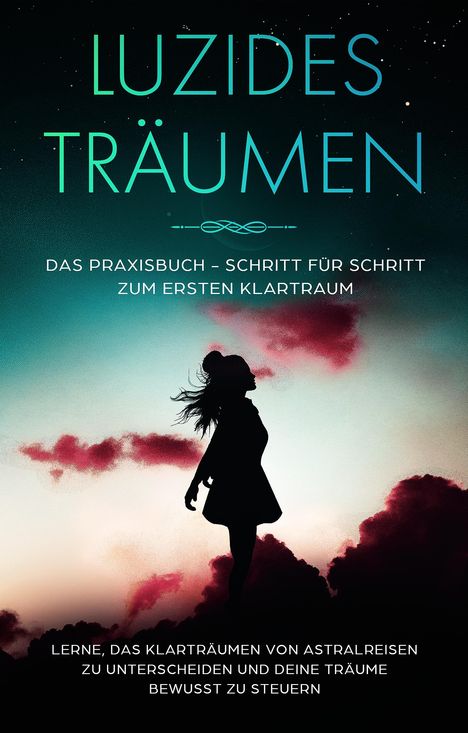 Lorina Blumenberg: Luzides Träumen: Das Praxisbuch - Schritt für Schritt zum ersten Klartraum | Lerne, das Klarträumen von Astralreisen zu unterscheiden und deine Träume bewusst zu steuern, Buch