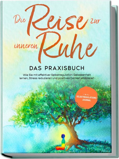 Alexander Pipetz: Die Reise zur inneren Ruhe - Das Praxisbuch: Wie Sie mit effektiver Selbstregulation Gelassenheit lernen, Stress reduzieren und positives Denken etablieren - inkl. Selbstregulations-Journal, Buch