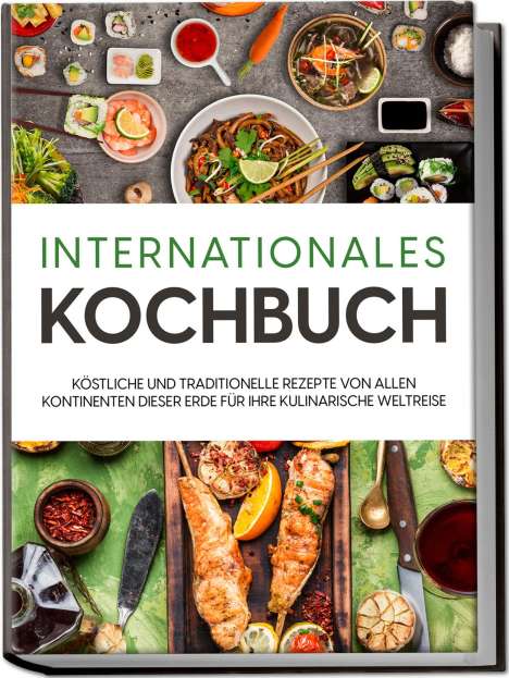 Karina Mertens: Internationales Kochbuch: Köstliche und traditionelle Rezepte von allen Kontinenten dieser Erde für Ihre kulinarische Weltreise, Buch