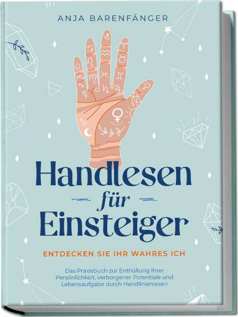 Anja Barenfänger: Handlesen für Einsteiger - Entdecken Sie Ihr wahres ICH: Das Praxisbuch zur Enthüllung Ihrer Persönlichkeit, verborgener Potentiale und Lebensaufgabe durch Handlinienlesen, Buch