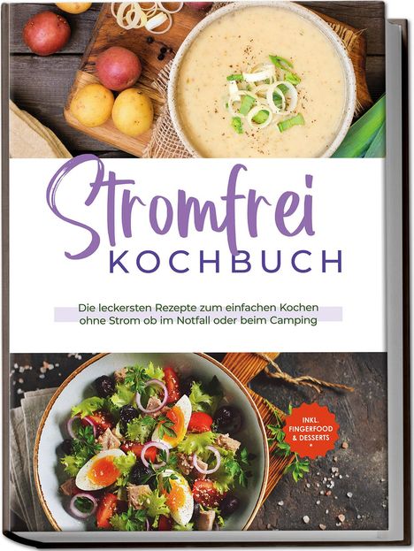 Felix Dahlmann: Stromfrei Kochbuch: Die leckersten Rezepte zum einfachen Kochen ohne Strom ob im Notfall oder beim Camping - inkl. Fingerfood &amp; Desserts, Buch