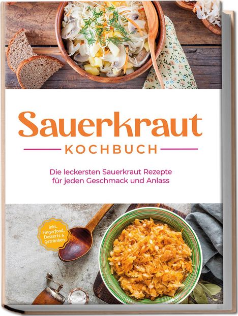 Cornelia Lameyer: Sauerkraut Kochbuch: Die leckersten Sauerkraut Rezepte für jeden Geschmack und Anlass - inkl. Fingerfood, Desserts &amp; Getränken, Buch