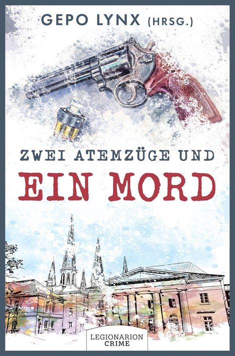 "Gepo Lynx (Hrsg.), Zwei Atemzüge und ein Mord. Aquarell: Revolver, Patronen, Gebäudeskizze. 'LEGiONARiON Crime'."