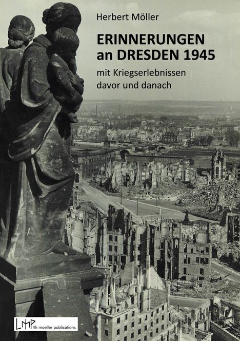Herbert Möller: Erinnerungen an Dresden 1945 mit Kriegserlebnissen davor und danach, Buch