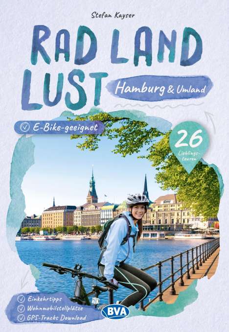 Stefan Kayser: Hamburg und Umland RadLandLust, 26 Lieblings-Radtouren, E-Bike-geeignet, mit Wohnmobilstellplätzen, GPS-Tracks-Download, Buch