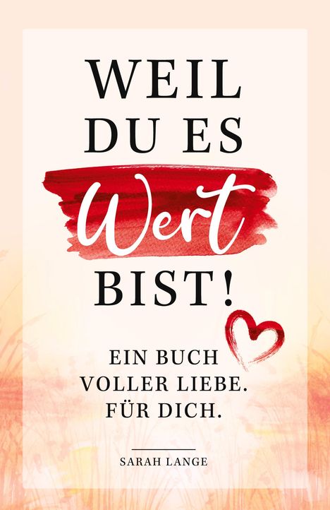 Sarah Lange: Weil du es wert bist! Ein Buch voller Liebe. Für dich., Buch