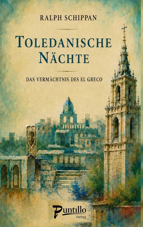 "TOLEDANISCHE NÄCHTE" von Ralph Schippan, Untertitel: "Das Vermächtnis des El Greco", Verlag: Puntillo. Illustration einer Stadtansicht mit Turm.