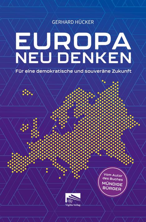 GERHARD HÜCKER, EUROPA NEU DENKEN, Für eine demokratische und souveräne Zukunft. Gelbe Punkte bilden Europa auf blau.