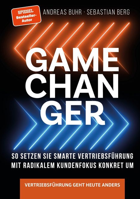 Titel: "Game Changer". Darunter: "So setzen Sie smarte Vertriebsführung mit radikalem Kundenfokus konkret um". Oben Autoren: Andreas Buhr, Sebastian Berg. Links ein roter Sticker: "SPIEGEL Bestseller-Autor". Moderne Grafik mit Pfeilen in Orange und Blau.