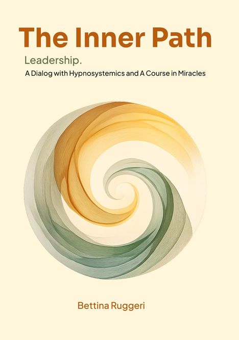 "The Inner Path: Leadership. A Dialog with Hypnosystemics and A Course in Miracles" von Bettina Ruggeri. Spiralillustration.