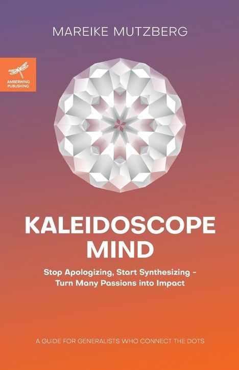 Titel: "Kaleidoscope Mind". Autor: Mareike Mutzberg. Untertitel: "Stop Apologizing, Start Synthesizing – Turn Many Passions into Impact". Ein weißes, geometrisches Muster vor einem lila-orangefarbenen Hintergrund und das Logo von Amberwing Publishing mit einer Libelle.