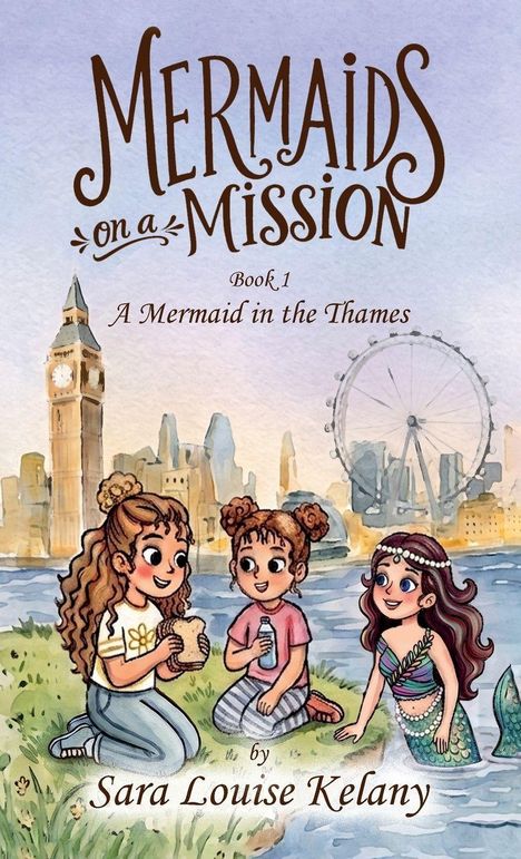 „Mermaids on a Mission, Book 1: A Mermaid in the Thames“, von Sara Louise Kelany. Illustration mit Mädchen und Meerjungfrau.
