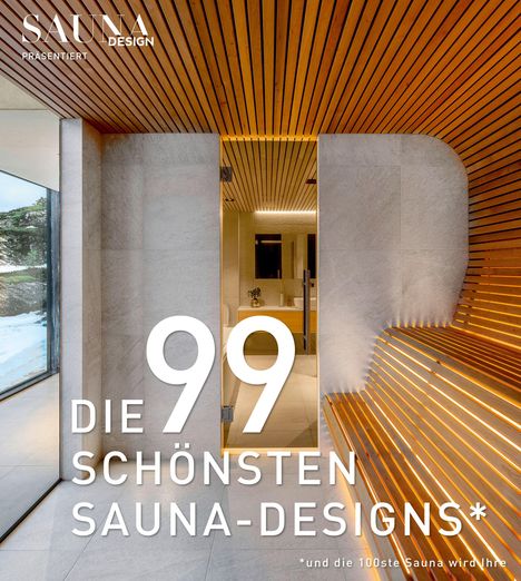 „SAUNA DESIGN präsentiert die 99 schönsten Sauna-Designs* und die 100ste Sauna wird Ihre“. Moderne Sauna-Inneneinrichtung.