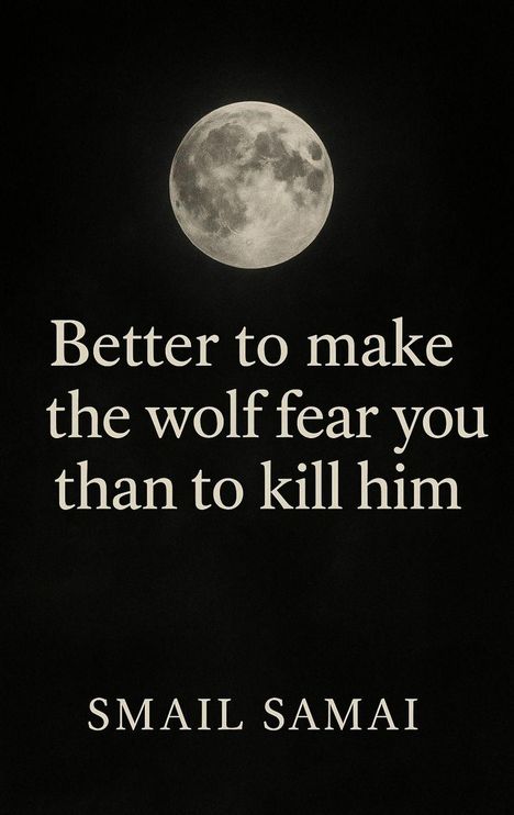"Better to make the wolf fear you than to kill him" steht unter einem großen Vollmond auf dunklem Hintergrund. Darunter: "SMAIL SAMAI".