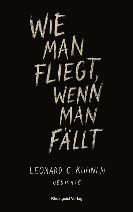 „Wie man fliegt, wenn man fällt“, Leonard C. Kuhnen, Gedichte, Rheingeist Verlag. Schwarzer Hintergrund, weiße Schrift.