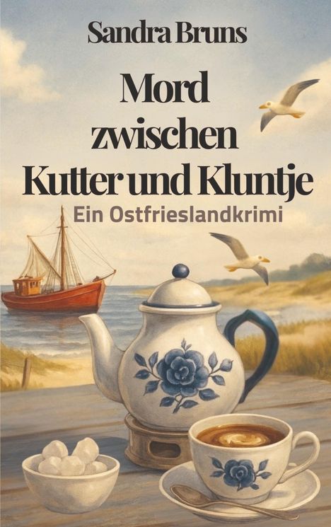 „Mord zwischen Kutter und Kluntje“ von Sandra Bruns. Ostfrieslandkrimi. Teekanne und Tasse vor Küstenlandschaft.