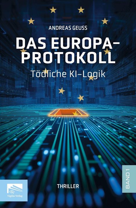 „ANDREAS GEUSS, DAS EUROPA-PROTOKOLL, Tödliche KI-Logik, THRILLER, BAND 1“. Digitales Schaltkreis-Design mit Sternen.
