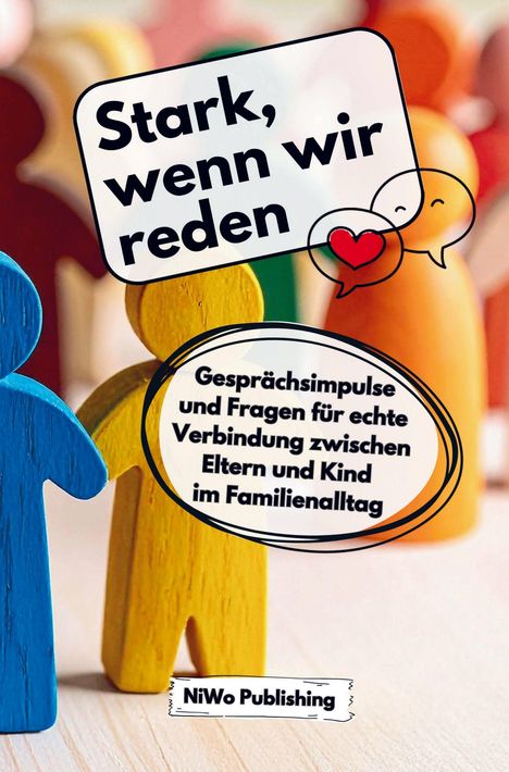"Stark, wenn wir reden. Gesprächsimpulse für Verbindung zwischen Eltern und Kind. NiWo Publishing." Bunte Holzfiguren.
