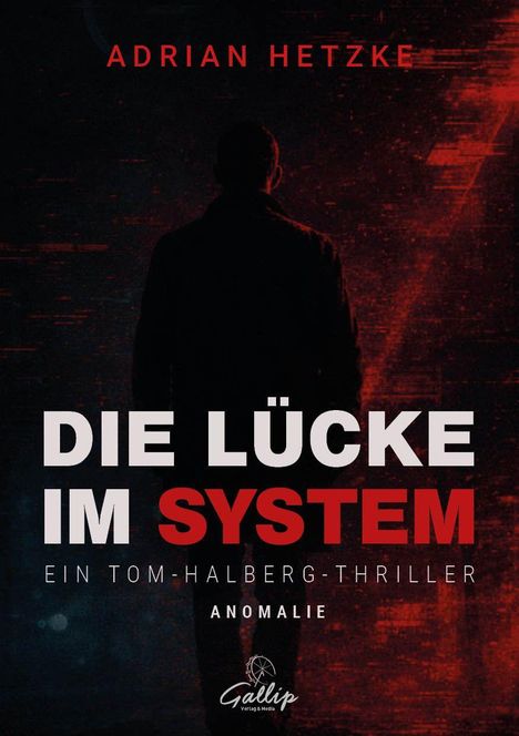 "ADRIAN HETZKE. DIE LÜCKE IM SYSTEM. EIN TOM-HALBERG-THRILLER. ANOMALIE. Ein silhouettierter Mann vor rotem, digitalem Hintergrund."
