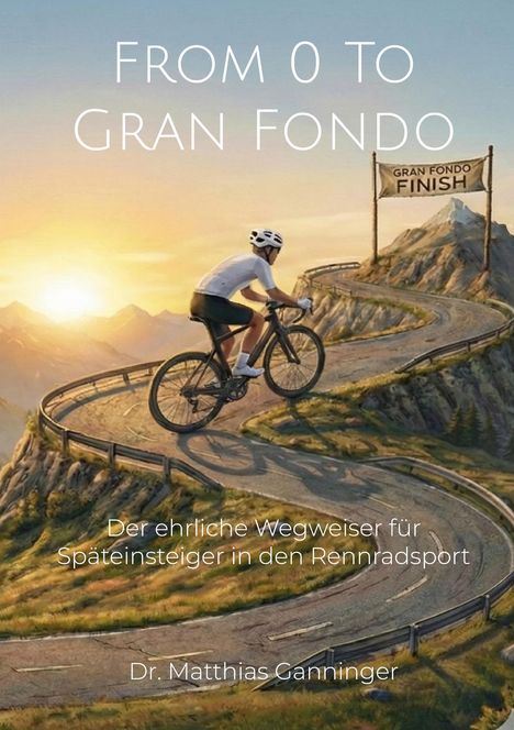 Text: "From 0 to Gran Fondo", "Gran Fondo Finish", "Wegweiser für Späteinsteiger in den Rennradsport", "Dr. Matthias Ganninger". Ein Radfahrer erklimmt eine kurvige Bergstraße bei Sonnenuntergang.