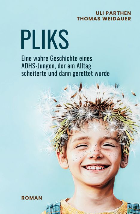 „PLIKS“, „Eine wahre Geschichte eines ADHS-Jungen, der am Alltag scheiterte und dann gerettet wurde.“ Lächelndes Kind mit Pusteblumen.