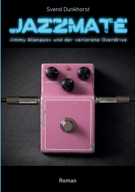 „Svend Dunkhorst, Jazzmate: Jimmy Atanasov und der verlorene Overdrive, Roman.“ Ein rosa Gitarreneffektpedal.