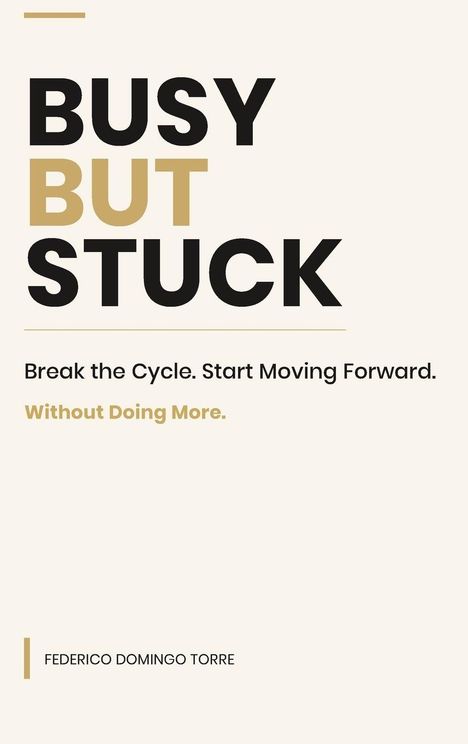 BUSY BUT STUCK. Break the Cycle. Start Moving Forward. Without Doing More. FEDERICO DOMINGO TORRE. Beige Hintergrund.