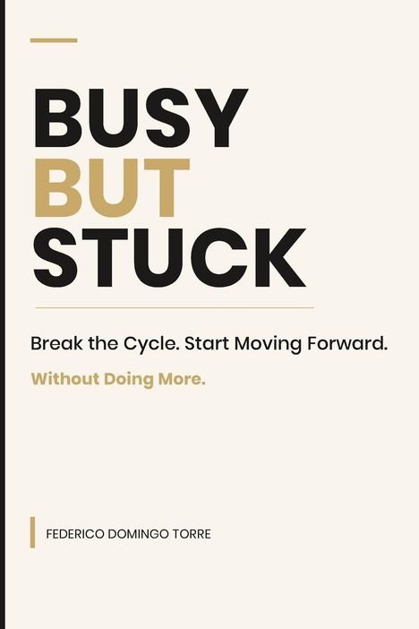 „BUSY BUT STUCK. Break the Cycle. Start Moving Forward. Without Doing More. FEDERICO DOMINGO TORRE.“ Schlichtes Design.