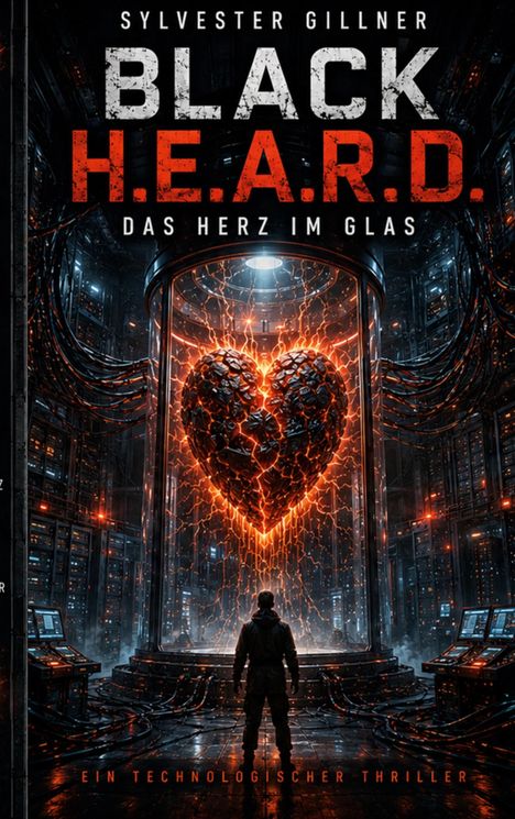 "Sylvester Gillner, BLACK H.E.A.R.D., DAS HERZ IM GLAS, Ein technologischer Thriller. Elektrisches Herz in Glaszylinder."