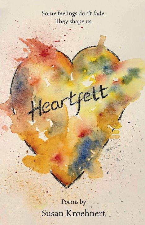 "Some feelings don't fade. They shape us. Heartfelt. Poems by Susan Kroehnert." Aquarellgemälde eines Herzens.