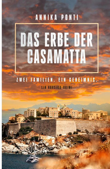 "ANNIKA PONTI, DAS ERBE DER CASAMATTA, ZWEI FAMILIEN. EIN GEHEIMNIS. EIN KORSIKA-KRIMI." Malerische Küstenstadt bei Sonnenuntergang.