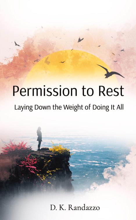 „Permission to Rest: Laying Down the Weight of Doing It All“ von D. K. Randazzo. Silhouette auf Klippe vor Sonnenuntergang.