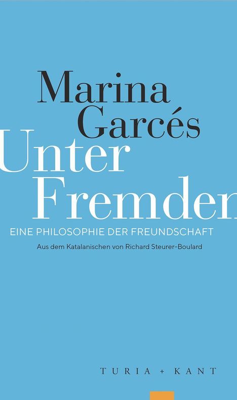 "Marina Garcés Unter Fremden. Eine Philosophie der Freundschaft. Aus dem Katalanischen von Richard Steurer-Boulard." Der Hintergrund ist hellblau.