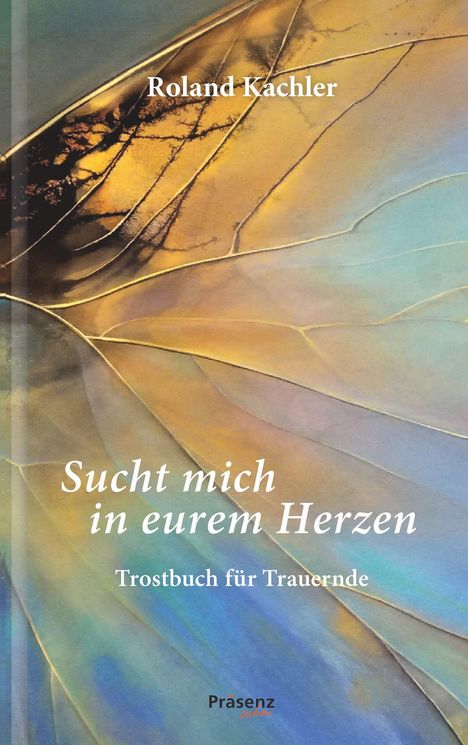 „Roland Kachler – Sucht mich in eurem Herzen. Trostbuch für Trauernde.“ Abstraktes, farbenfrohes Flügelmotiv.