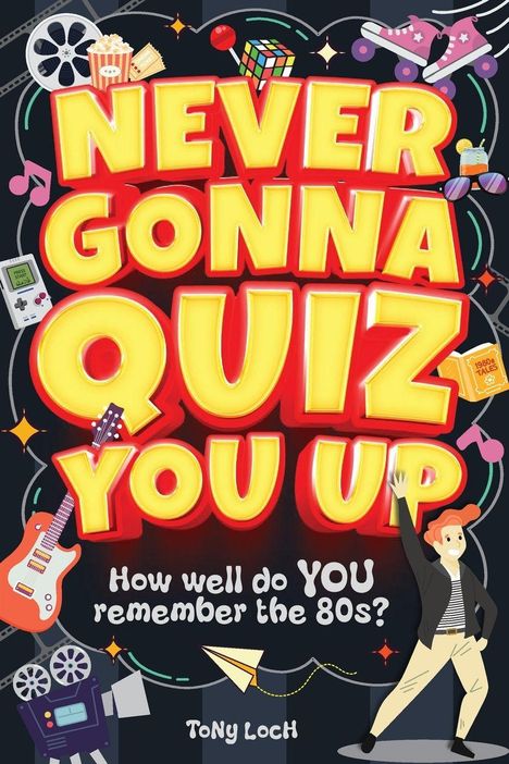 "NEVER GONNA QUIZ YOU UP. How well do YOU remember the 80s? Tony Loch." Buntes Retro-Design mit 80er-Symbole.