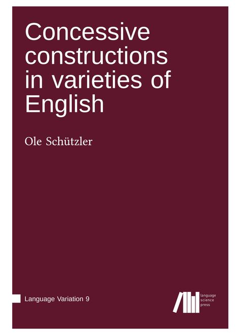 Ole Schützler: Concessive constructions in varieties of English, Buch