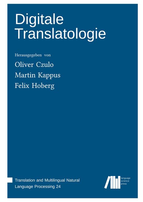 Digitale Translatologie, Herausgeber: Oliver Czulo, Martin Kappus, Felix Hoberg; Translation and Multilingual Natural Language Processing 24.