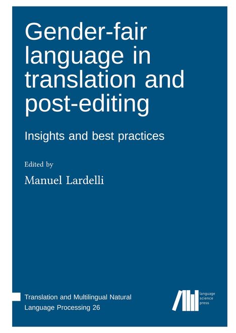 Titel: "Gender-fair language in translation and post-editing". Herausgegeben von Manuel Lardelli. Verlag: language science press.